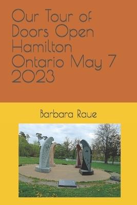 Our Tour of Doors Open Hamilton Ontario May 7 2023 - Barbara Raue - cover