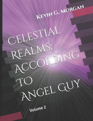 Celestial Realms: According to Angel Guy: Volume 2 - Kevin G Morgan - cover