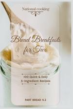 Bread Breakfasts for Two: 100 Quick & Easy 5-Ingredient Recipes (Pt Bread 4.2)
