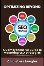 Optimizing Beyond: A Comprehensive Guide to Mastering SEO Strategies