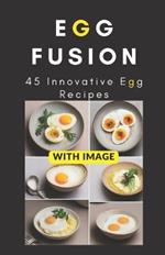 Egg Fusion: 45 Innovative Egg Recipes