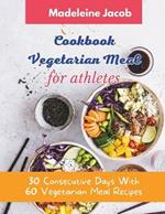 Cookbook Vegetarian Meal For Athletes: 30 Consecutive Days With 60 Vegetarian Meal Recipes For Athletes