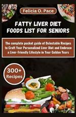 Fatty Liver Diet Foods List for Seniors: The complete pocket guide of Delectable Recipes to Craft Your Personalized Liver Diet and Embrace a Liver-Friendly Lifestyle in Your Golden Years