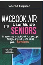 MacBook Air User Guide For Seniors: Mastering MacBook Air setup, tricks, and troubleshooting for seniors