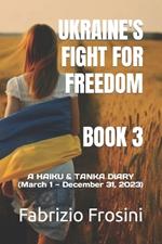 Ukraine's Fight for Freedom - Book 3: A HAIKU & TANKA DIARY (March 1 December 31, 2023)