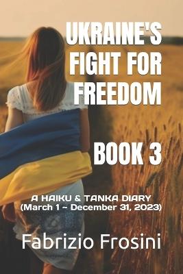 Ukraine's Fight for Freedom - Book 3: A HAIKU & TANKA DIARY (March 1 December 31, 2023) - Fabrizio Frosini - cover