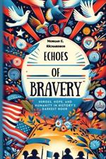 Echoes of Bravery: Heroes, Hope, and Humanity in History's Darkest Hour