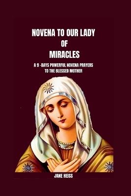 Novena to Our Lady of Miracles: Unveiling the power of Marian Prayer(The pathways to Divine Blessings and Heavenly Intercession) - Jane Heiss - cover
