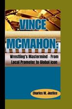 Vince McMahon: Wrestling's Mastermind - From Local Promoter to Global Icon