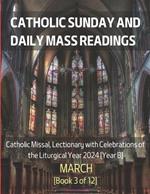 Catholic Sunday and Daily Mass Readings for March 2024: Catholic Missal, Lectionary with Celebrations of the Liturgical Year 2024 [Year B] March Book 3 of 12