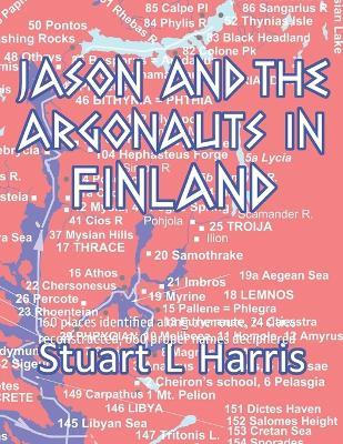 Jason and the Argonauts in Finland: 160 places identified along the route, 24 cities reconstructed, 660 proper names deciphered - Stuart L Harris - cover