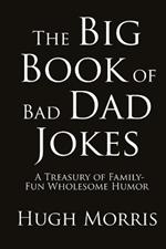 The Big Book of Bad Dad Jokes: A Treasury of Family-Fun Wholesome Humor