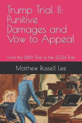 Trump Trial II: Punitive Damages and Vow to Appeal: From the SDNY Trial to the 2024 Trail - Matthew Russell Lee - cover