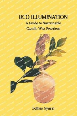 Eco Illumination: A Guide to Sustainable Candle Wax Practices - Folkus Gyuszi - cover