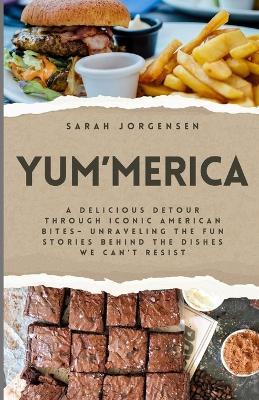 Yum'Merica: A Delicious Detour through Iconic American Bites- Unraveling the Fun Stories Behind the Dishes We Can't Resist - Sarah Jorgensen - cover