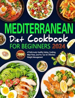 Mediterranean Diet Cookbook for Beginners: 2000 Days of Deliciously Healthy Eating, Cooking, Meal Plans, and Pro Tips for Effortless Weight Management, Nurturing Healthy Habits Every Day. - Werenity Pbernathy - cover
