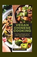 Vegan Chinese Cooking: Learn How to Make Rich Flavors of Vegan Chinese Delights with 30 Authentic and Creative Recipes for Every Palate!