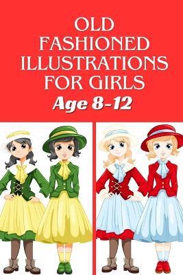 Old fashioned illustrations for girls age 8-12: 40+ fabulous fashion style - beautiful, gorgeous stylish and fun fashion coloring pages for girls, teens and women. - Arabella Grace - cover