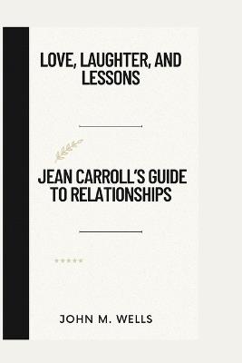 Love, Laughter, and Lessons: Jean Carroll's Guide to Relationships - John M Wells - cover
