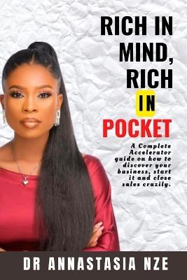 Rich in Mind, Rich in Pocket: A complete Accelerator guide on how to discover your business, start it and close sales crazily. - Annastasia Nze - cover