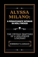 Alyssa Milano: The Renaissance Woman in Hollywood: The Untold Chapters of a Hollywood Luminary