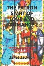 The Patron Saint of Love and Romance: History, Legends and Legacy of Saint Valentine's