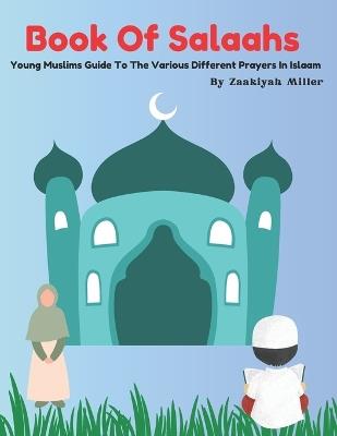 Book Of Salaahs: Young Muslims Guide To The Various Different Prayers In Islaam - Zaakiyah Miller - cover