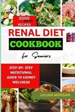 Renal Diet Cookbook for Seniors: Step-By- Step Nutritional Guide to Kidney Wellness