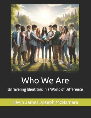 Who We Are: Unraveling Identities in a World of Difference - Kevin James Joseph McNamara - cover