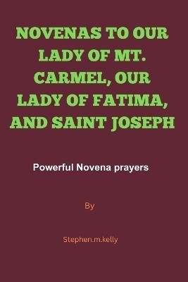 Novenas to Our Lady of Mt. Carmel, Our Lady of Fatima, and Saint Joseph: Powerful Novena prayers - Stephen M Kelly - cover