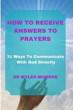 How to Receive Answers to Prayers: 31 Ways To Communicate With God Directly