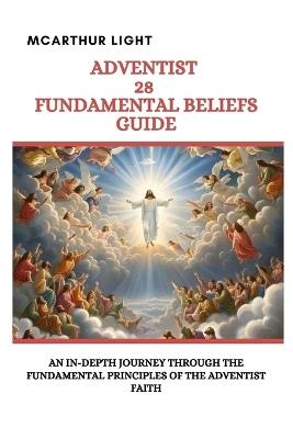 Adventist 28 Fundamental Beliefs Guide: An In-Depth Journey Through the Fundamental principles of the Adventist Faith - McArthur Light - cover
