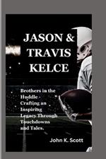 Jason and Travis Kelce: Brothers in the Huddle - Crafting an Inspiring Legacy Through Touchdowns and Tales