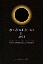 The Great Eclipse of 2024: A Historic Total Solar Eclipse: Journey through Time and Space as the Longest Total Solar Eclipse Graces America