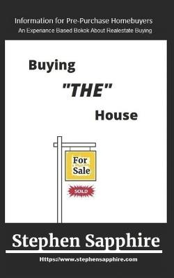 Buying THE House: Information for pre-purchase homebuyers - Stephen Sapphire - cover