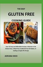 The Easy Gluten Free Cooking Guide: Over 50 Easy and Affordable Recipes Collection to Be Gluten Free, a Meal Prep Cookbook Free Of Gluten, Including an Apple Pie Recipe