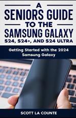 A Seniors Guide to the S24, S24+ and S24 Ultra: Getting Started with the 2024 Samsung Galaxy