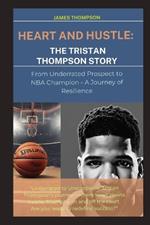 Heart and Hustle: The Tristan Thompson Story: From Underrated Prospect to NBA Champion - A Journey of Resilience