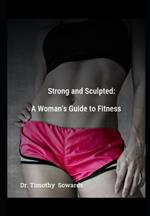 Strong and Sculpted: A Womens Guide to Fitness