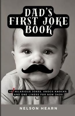 Dad's First Joke Book: 102 Hilarious Jokes, Knock-Knocks, and One-Liners for New Dads - Nelson Hearn - cover