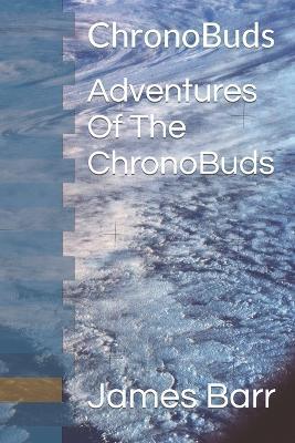 Adventures Of The ChronoBuds: ChronoBuds - James Barr - cover