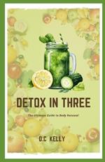 Detox in Three: The Ultimate Guide to Body Renewal
