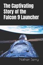 The Captivating Story of the Falcon 9 Launcher