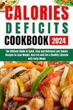Calories Defict Cookbook 2024: The Ultimate Guide to Quick, Easy and Delicious Low-Calorie Recipes to Lose Weight, Burn Fat and Live a Healthy Lifestyle with Tasty Meals
