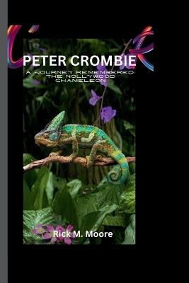 Peter Crombie: A Journey Remembered: the Hollywood chameleon - Rick M Moore - cover