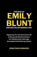 The Rise Of Emily Blunt And Her Oscar Nomination: Exploring The Life And Career Of A Renowned British Actress Her Relationship, Marriage, Accolades And Enduring Impact