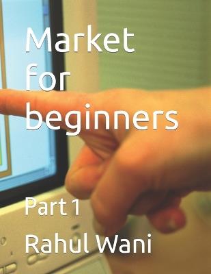 Market for beginners: Part 1 - Nandkishor Wani,Rahul Nandkishor Wani - cover