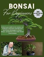 Bonsai for Beginners: Perfect your skills in the modern art of Bonsai cultivation and Discover the Proven Strategies to Grow, Shape, and Nurture Your Little Green Tree at Home