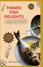 Tinned Fish Delights Cookbook 2024: A Recipes Book for Easy and Delightful Dishes