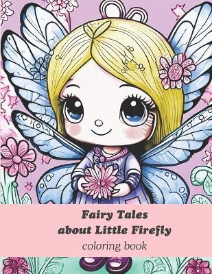 Fairy Tales about Little Firefly coloring book: Three modern fairy tales about kindness, patience, and love with themed coloring images - Kateryna Bibro - cover